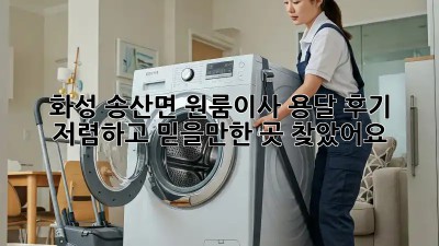 화성 송산면 원룸이사 용달 후기: 저렴하고 믿을만한 곳 찾았어요! ✨