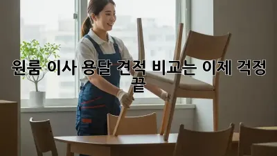 원룸 이사, 용달 견적 비교는 이제 걱정 끝!