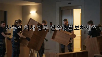 사무실 이사? 업무 연속성 확보하세요!